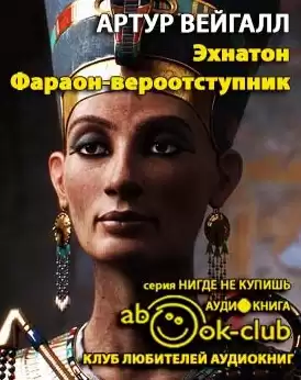 Вейгалл Артур - Эхнатон. Фараон-вероотступник HubKnigi — Аудиокниги Онлайн | Классика, Детективы, Поэзия и Более