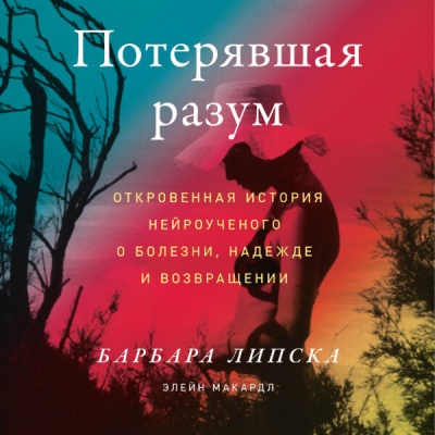 Липска Барбара и др. - Потерявшая разум: Откровенная история нейроученого о болезни, надежде и возвращении HubKnigi — Аудиокниги Онлайн | Классика, Детективы, Поэзия и Более