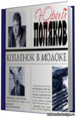 Поляков Юрий - Козленок в молоке HubKnigi — Аудиокниги Онлайн | Классика, Детективы, Поэзия и Более