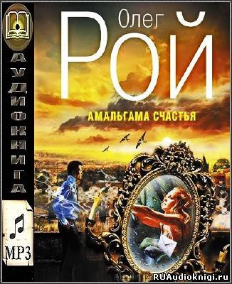 Рой Олег - Амальгама счастья HubKnigi — Аудиокниги Онлайн | Классика, Детективы, Поэзия и Более