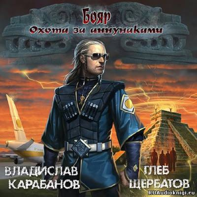 Карабанов Владислав, Щербатов Глеб - Бояр. Охота за аннунаками HubKnigi — Аудиокниги Онлайн | Классика, Детективы, Поэзия и Более