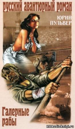 Пульвер Юрий - Галерные рабы HubKnigi — Аудиокниги Онлайн | Классика, Детективы, Поэзия и Более