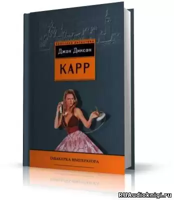 Карр Джон Диксон - Табакерка императора HubKnigi — Аудиокниги Онлайн | Классика, Детективы, Поэзия и Более