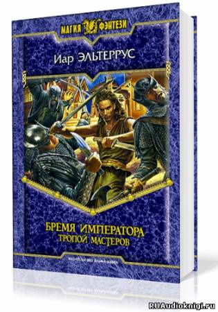 Эльтеррус Иар - Бремя императора. Тропой Мастеров HubKnigi — Аудиокниги Онлайн | Классика, Детективы, Поэзия и Более