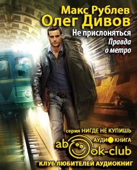 Дивов Олег, Рублёв Макс - Не прислоняться. Правда о метро HubKnigi — Аудиокниги Онлайн | Классика, Детективы, Поэзия и Более