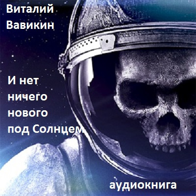 Вавикин Виталий - И нет ничего нового под Солнцем HubKnigi — Аудиокниги Онлайн | Классика, Детективы, Поэзия и Более