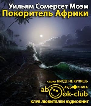 Моэм Сомерсет - Покоритель Африки HubKnigi — Аудиокниги Онлайн | Классика, Детективы, Поэзия и Более