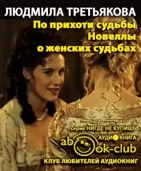 Третьякова Людмила - По прихоти судьбы. Новеллы о женских судьбах HubKnigi — Аудиокниги Онлайн | Классика, Детективы, Поэзия и Более