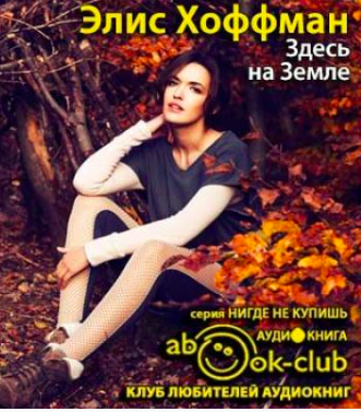 Хоффман Элис - Здесь, на Земле HubKnigi — Аудиокниги Онлайн | Классика, Детективы, Поэзия и Более