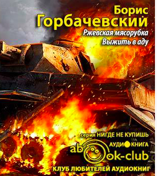 Горбачевский Борис - Ржевская мясорубка. Выжить в аду HubKnigi — Аудиокниги Онлайн | Классика, Детективы, Поэзия и Более