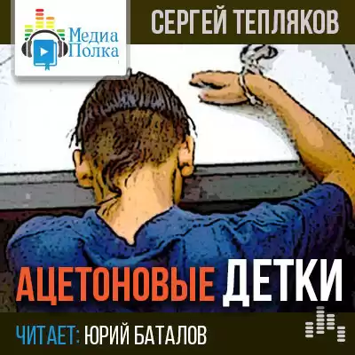 Тепляков Сергей - Ацетоновые детки HubKnigi — Аудиокниги Онлайн | Классика, Детективы, Поэзия и Более